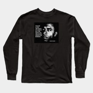 Franz Fanon quote: "Wealth is not the fruit of labour but the result of organised, protected robbery" Long Sleeve T-Shirt